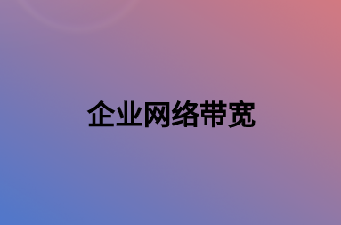 如何提升企业网络带宽?